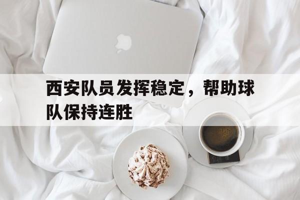 西安队员发挥稳定，帮助球队保持连胜