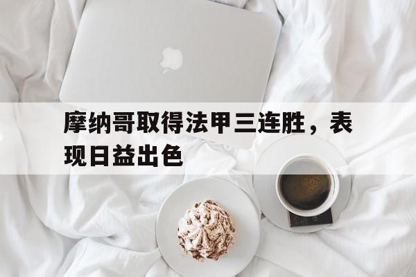 包含摩纳哥取得法甲三连胜，表现日益出色的词条